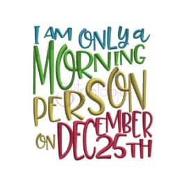 I am only a morning person on december 25th