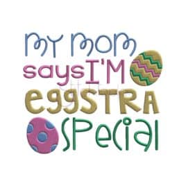 My Mom Says I’m Eggstra Special Embroidery Design