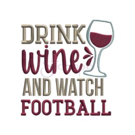 Drink Wine and Watch Football Embroidery Design