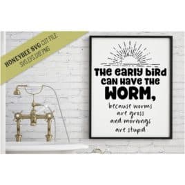 The Early Bird Can Have the Worm SVG Cut File
