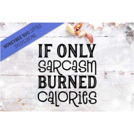 If Only Sarcasm Burned Calories SVG Cut File