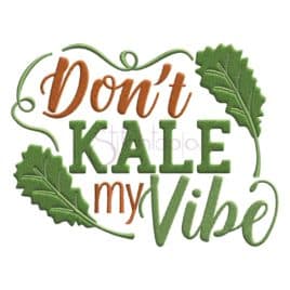 Don’t Kale My Vibe Embroidery Design