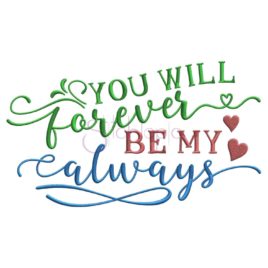 You Will Forever Be My Always Embroidery Design