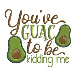 You’ve Guac to be Kidding Me Embroidery Design