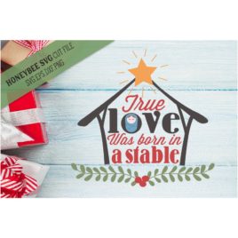 True Love Was Born In A Stable SVG Cut File