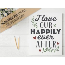 I Love Our Happily Ever After SVG Cut File