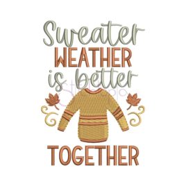 Sweater Weather Is Better Together Embroidery Design