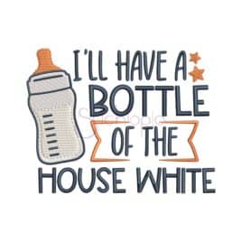 I’ll Have A Bottle Of The House White Embroidery Design